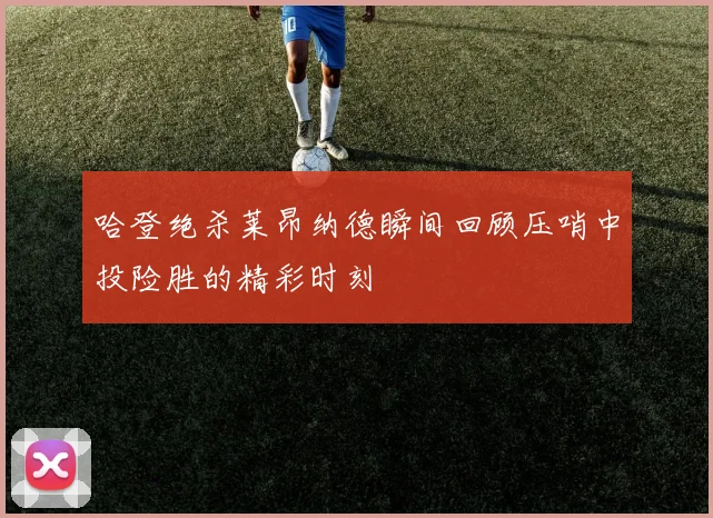 哈登绝杀莱昂纳德瞬间回顾压哨中投险胜的精彩时刻