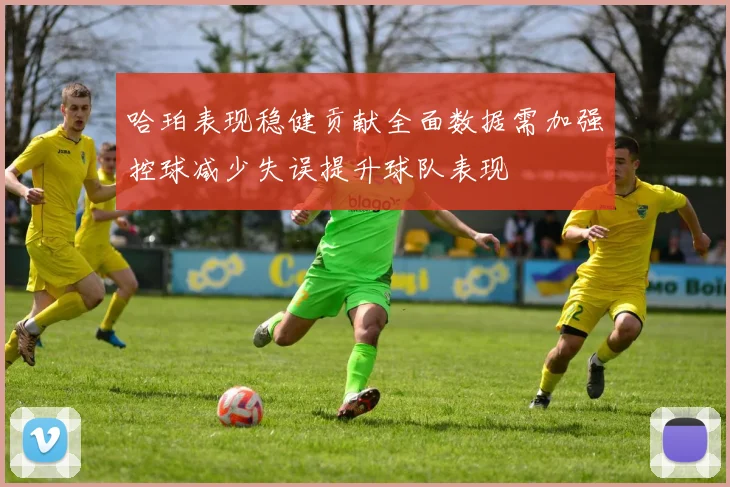 哈珀表现稳健贡献全面数据需加强控球减少失误提升球队表现